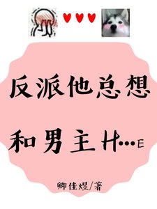 反派他總想和男主H…E